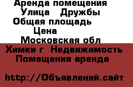 Аренда помещения › Улица ­ Дружбы › Общая площадь ­ 20 › Цена ­ 65 000 - Московская обл., Химки г. Недвижимость » Помещения аренда   